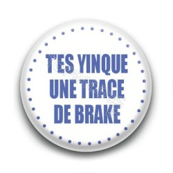 Badge T'es yinque une trace de brake