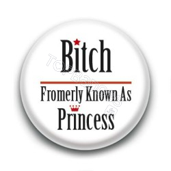 Badge : Bitch fromerly known as princess