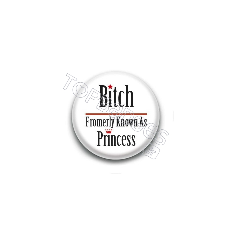 Badge : Bitch fromerly known as princess