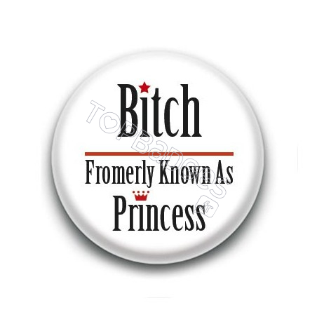 Badge : Bitch fromerly known as princess