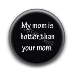 Badge : My mom is hotter than your mom