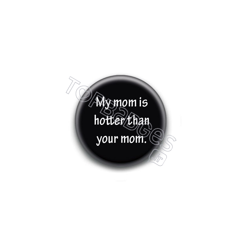 Badge : My mom is hotter than your mom