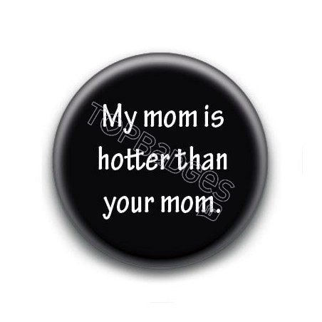 Badge : My mom is hotter than your mom