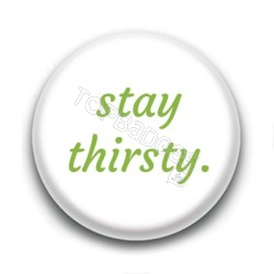 Badge : Stay thirsty