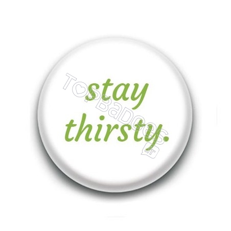 Badge : Stay thirsty