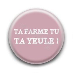 Badge Ta farme tu ta yeule !