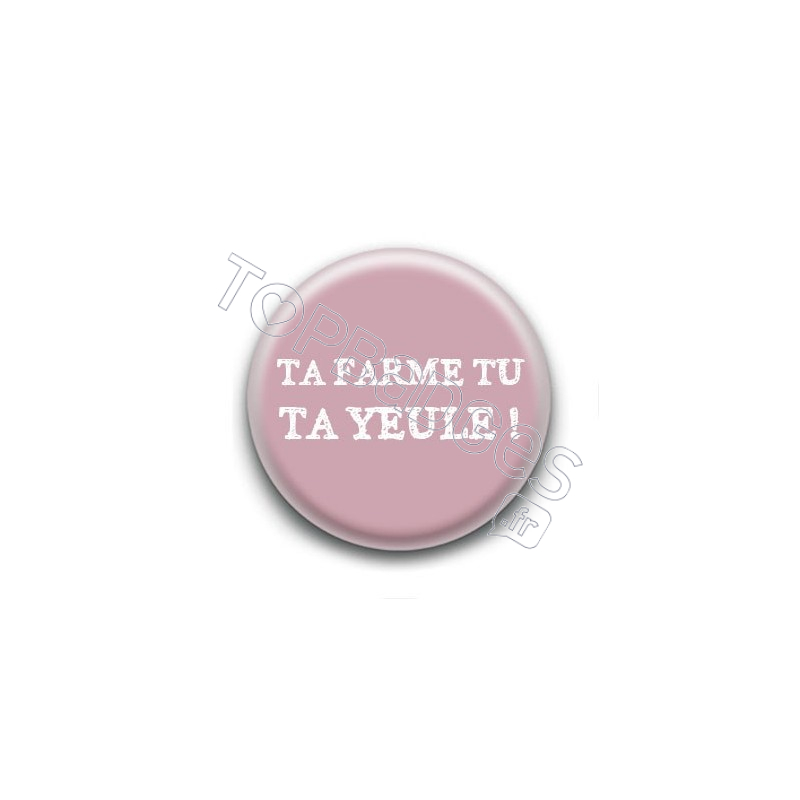 Badge Ta farme tu ta yeule !