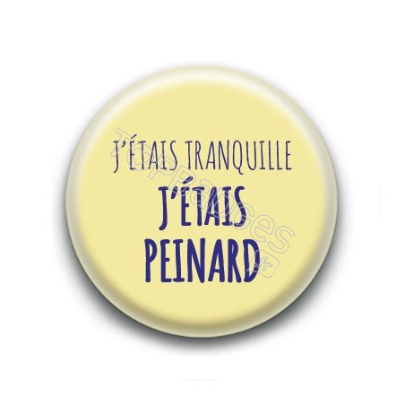 Badge J'étais tranquille, j'étais peinard - Renaud