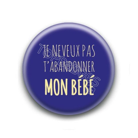 Badge Je ne veux pas t'abandonner mon bébé - Rita Mitsouko