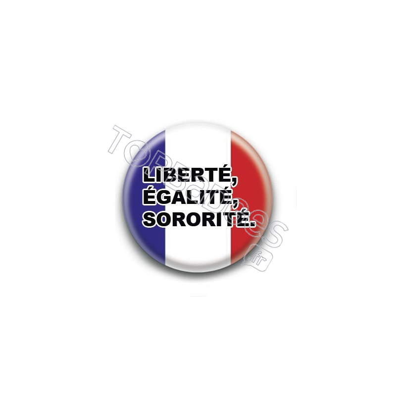 Badge : Liberté, égalité, sororité.