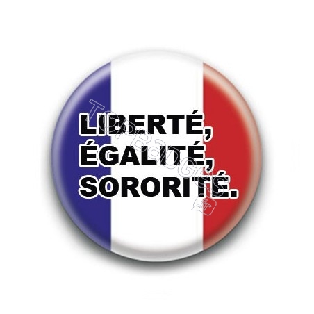 Badge : Liberté, égalité, sororité.