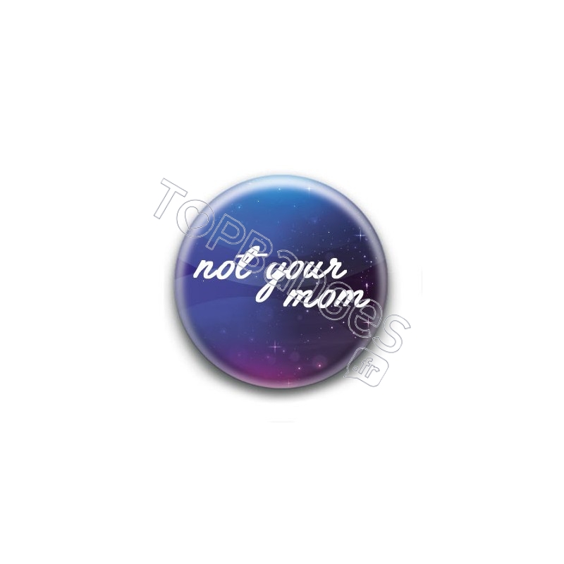 Badge : Not your mom