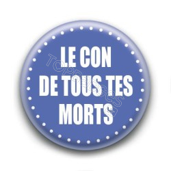 Badge : Le con de tous tes morts