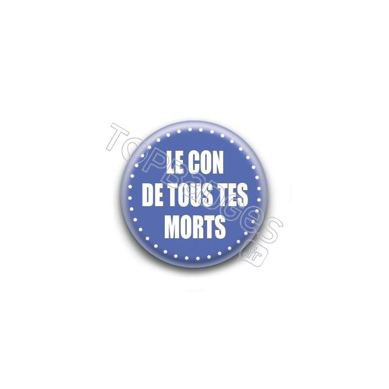 Badge : Le con de tous tes morts