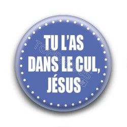 Badge : Tu l'as dans le cul, Jésus