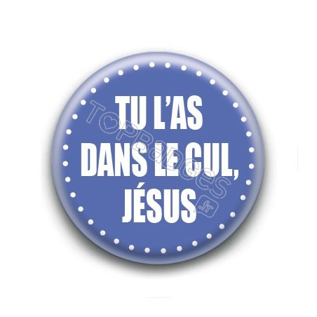 Badge : Tu l'as dans le cul, Jésus