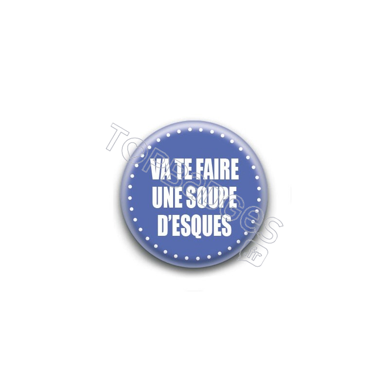 Badge : Va te faire une soupe d'esques