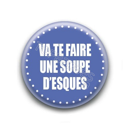 Badge : Va te faire une soupe d'esques