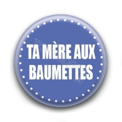Badge : Ta mère aux Baumettes