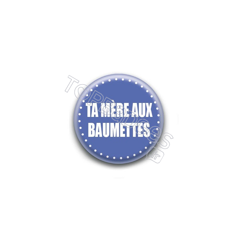 Badge : Ta mère aux Baumettes