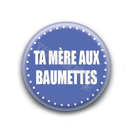Badge : Ta mère aux Baumettes