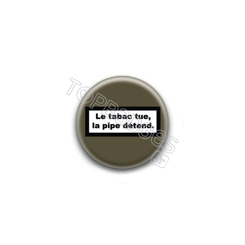 Badge : Le tabac tue, la pipe détend