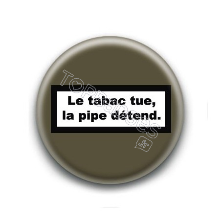 Badge : Le tabac tue, la pipe détend