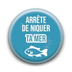 Badge : Arrête de niquer ta mer