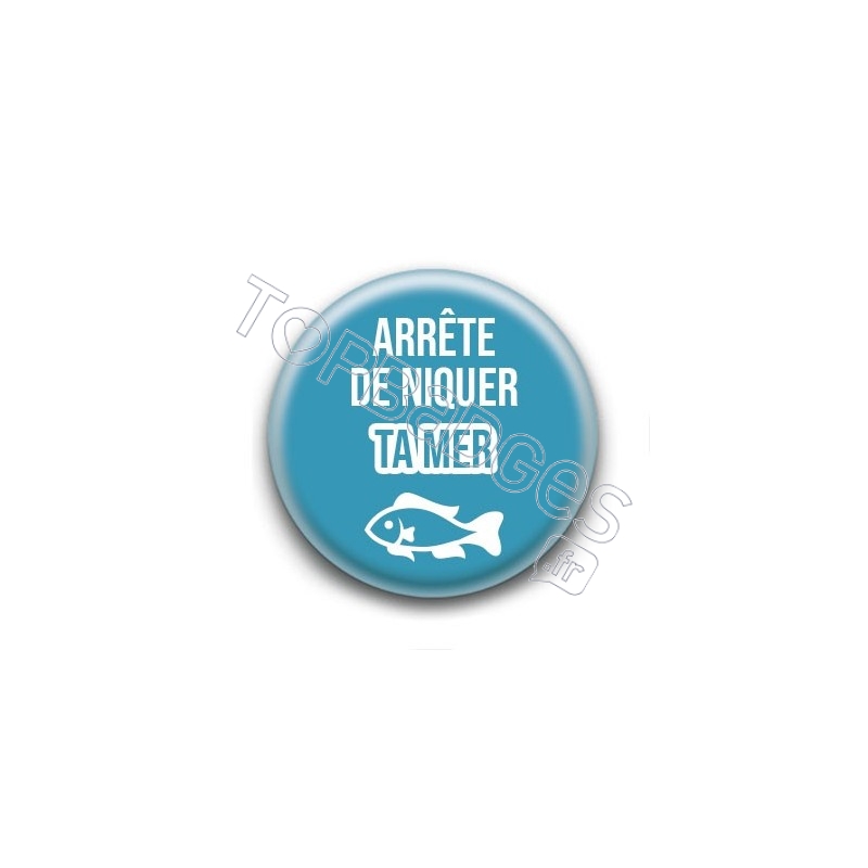 Badge : Arrête de niquer ta mer