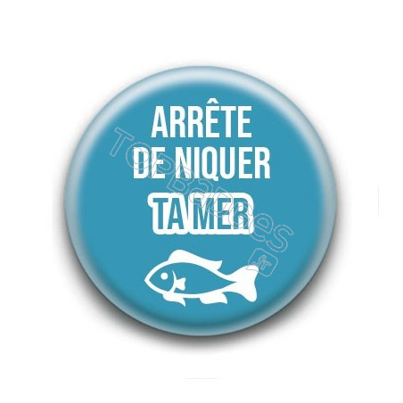 Badge : Arrête de niquer ta mer