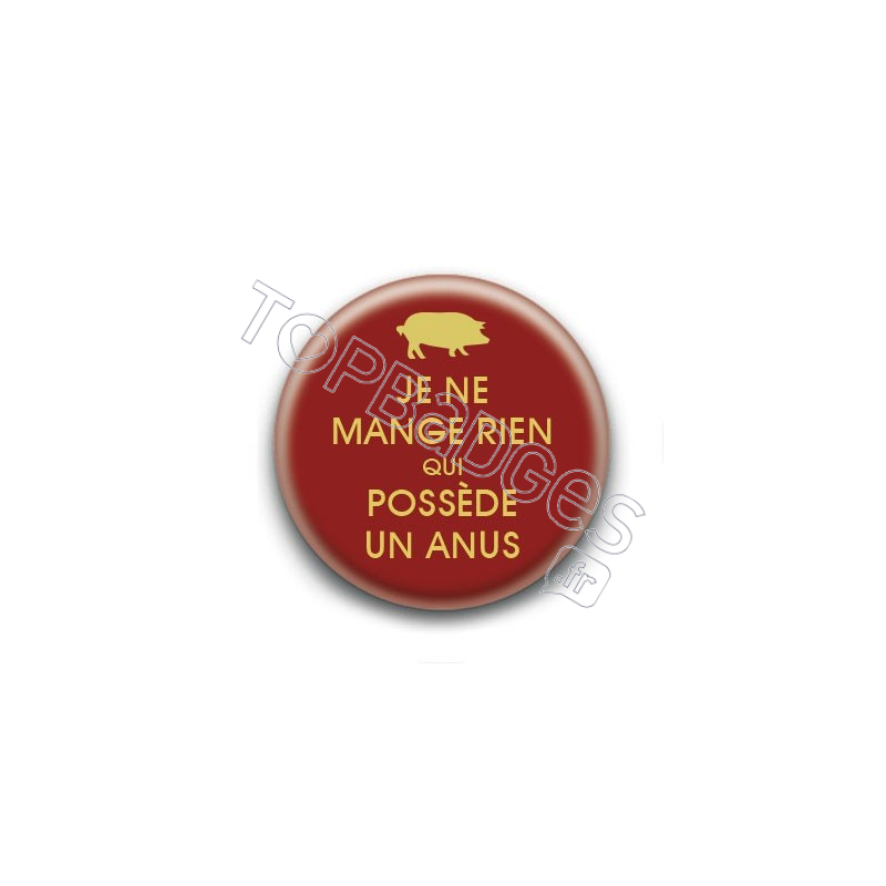 Badge : Je ne mange rien qui possède un anus