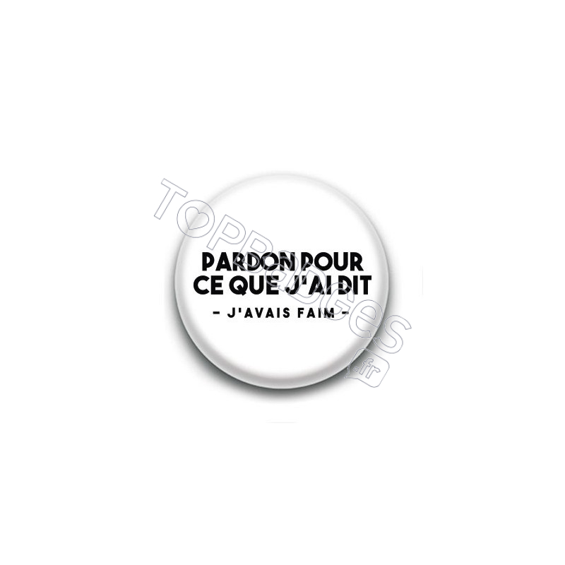 Badge : Pardon pour ce que j'ai dit, j'avais faim