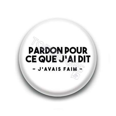 Badge : Pardon pour ce que j'ai dit, j'avais faim