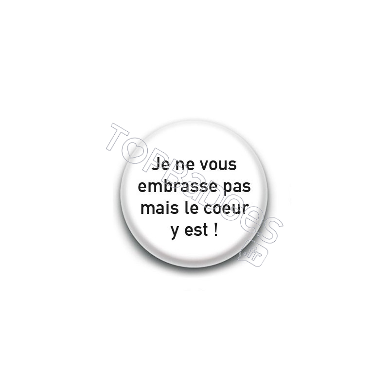 Badge : Je ne vous embrasse pas mais le coeur y est !