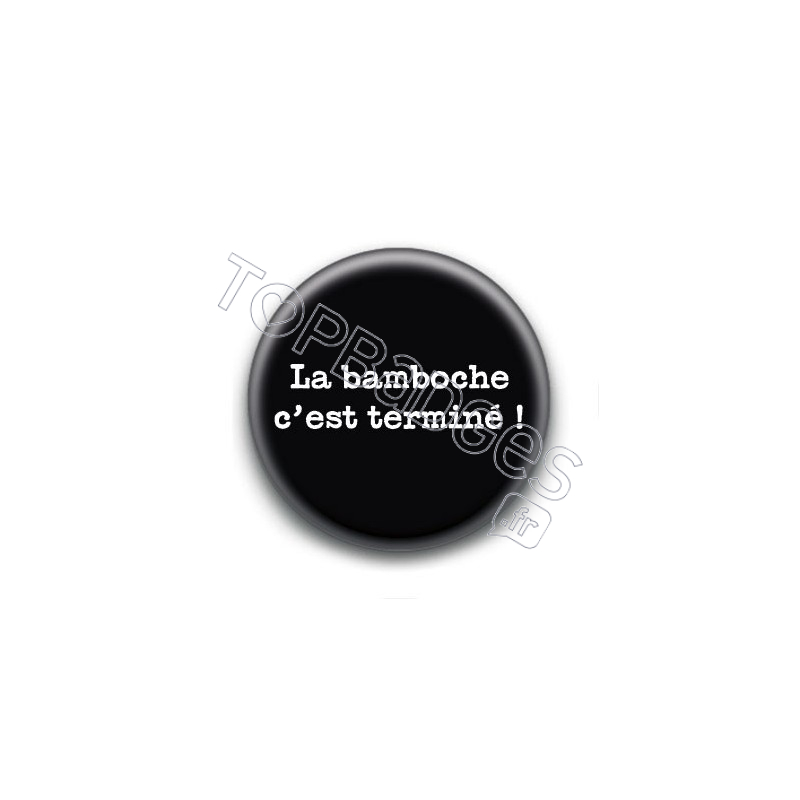 Badge : La bamboche c'est terminé !