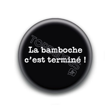 Badge : La bamboche c'est terminé !