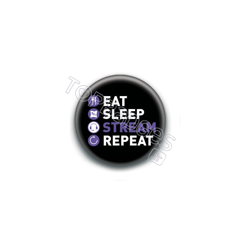 Badge : Eat, sleep, stream, repeat