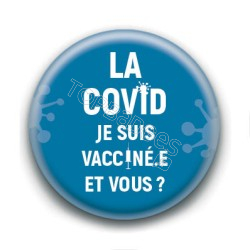 Badge : La Covid, je suis vacciné.e et vous ?