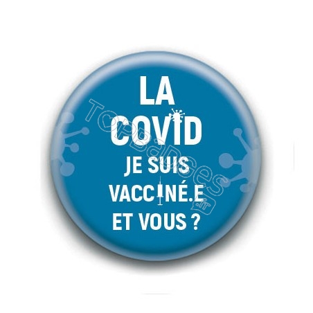 Badge : La Covid, je suis vacciné.e et vous ?