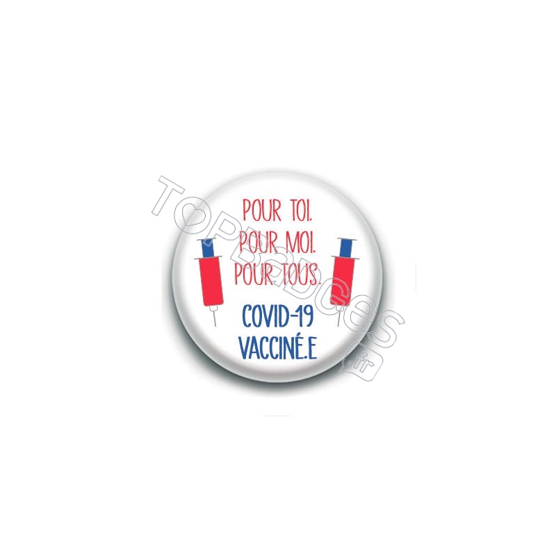 Badge : Pour toi, pour moi, pour tous, Covid-19 vacciné.e