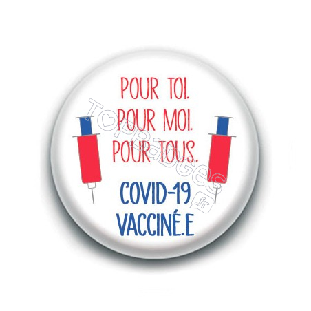 Badge : Pour toi, pour moi, pour tous, Covid-19 vacciné.e