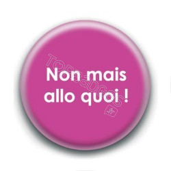 Badge : Non mais allo quoi !