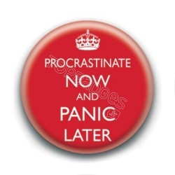 Badge : Procrastinate now and panic later