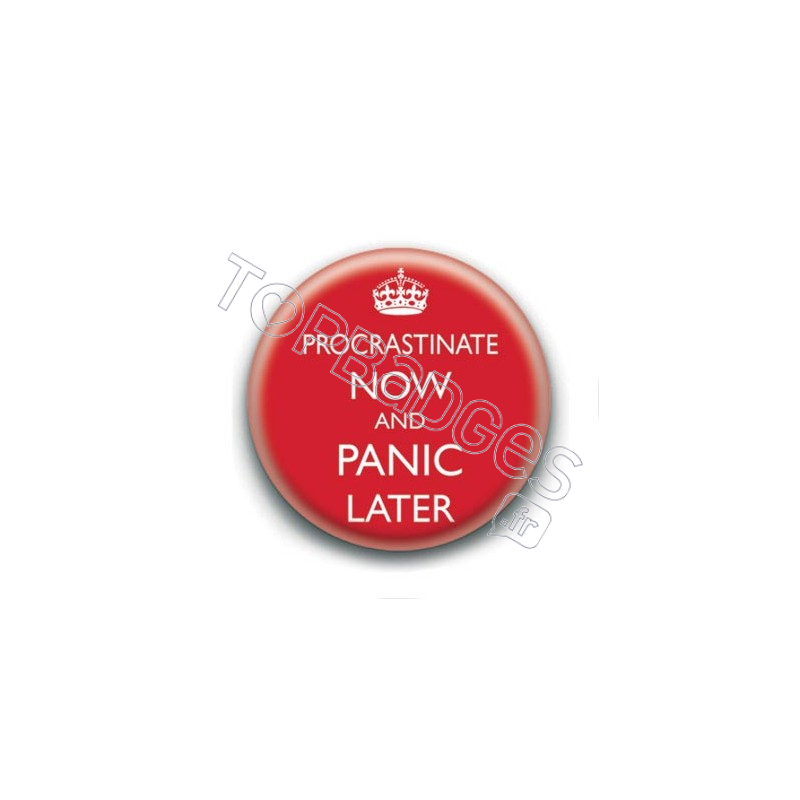 Badge : Procrastinate now and panic later