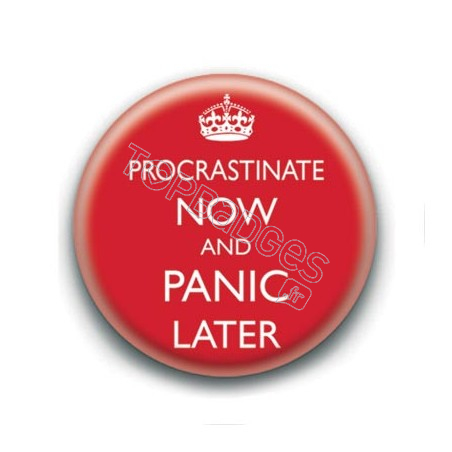 Badge : Procrastinate now and panic later