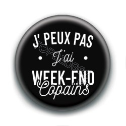 Badge : J'peux pas j'ai week-end copains