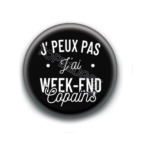 Badge : J'peux pas j'ai week-end copains