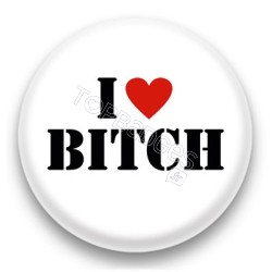 Badge I Love Bitch