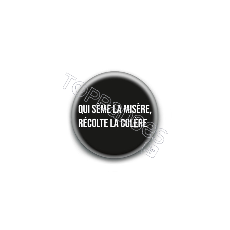 Badge : Qui sème la misère, récolte la colère Badge : Qui sème la misère, récolte la colère