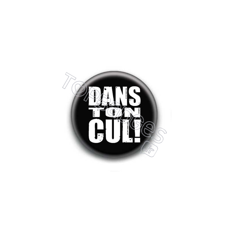 Badge : Dans ton cul !